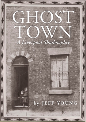 Ghost Town: A Liverpool Shadowplay: COSTA BIOGRAPHY PRIZE SHORTLIST - Young, Jeff