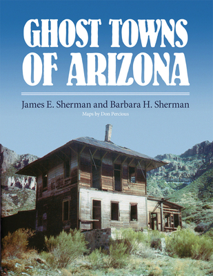 Ghost Towns of Arizona - Sherman, James E, and Sherman, Barbara H