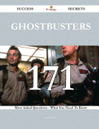 Ghostbusters 171 Success Secrets - 171 Most Asked Questions on Ghostbusters - What You Need to Know