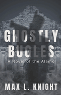 Ghostly Bugles: A Novel of the Alamo