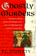 Ghostly Murders: The Priest's Tale of Mystery and Murder as He Goes on Pilgrimage from London to Canterbury - Doherty, Paul C