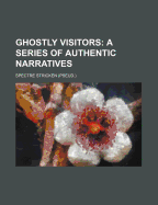 Ghostly Visitors: A Series of Authentic Narratives