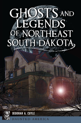 Ghosts and Legends of Northeast South Dakota - Cuyle, Deborah