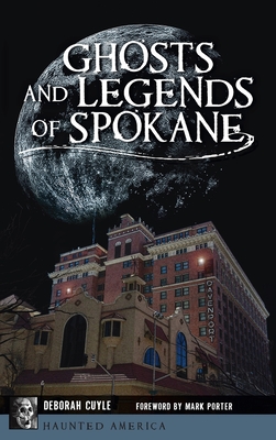 Ghosts and Legends of Spokane - Cuyle, Deborah, and Porter, Mark (Foreword by)