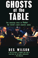 Ghosts at the Table: The Amazing Story of Poker ... the World's Most Popular Game - Wilson, Des