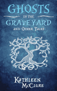 Ghosts in the Graveyard and Other Tales