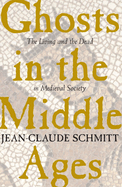 Ghosts in the Middle Ages: The Living and the Dead in Medieval Society