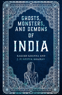 Ghosts, Monsters and Demons of India - Khanna, Rakesh, and Furcifer Bhairav, J