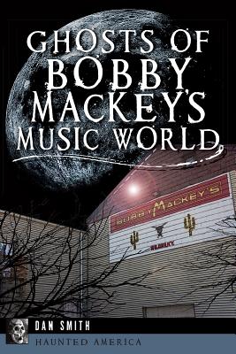 Ghosts of Bobby Mackey's Music World - Smith, Dan, Dr.