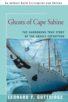 Ghosts of Cape Sabine: The Harrowing True Story of the Greely Expedition - Guttridge, Leonard F