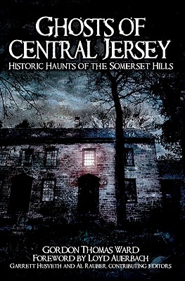 Ghosts of Central Jersey: Historic Haunts of the Somerset Hills - Ward, Gordon Thomas, and Auerbach, Loyd (Foreword by)