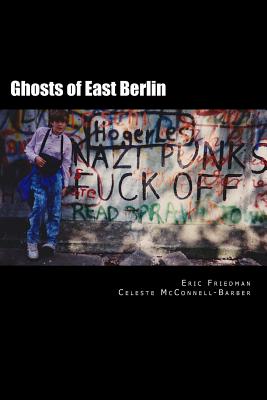 Ghosts of East Berlin - McConnell-Barber, Celeste, and Friedman, Eric