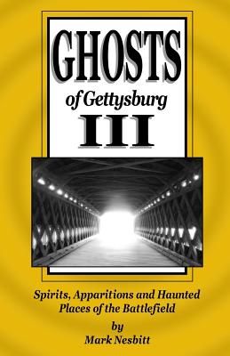 Ghosts of Gettysburg III: Spirits, Apparitions and Haunted Places of the Battlefield - Nesbitt, Mark