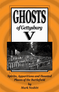 Ghosts of Gettysburg V: Spirits, Apparitions and Haunted Places on the Battlefield