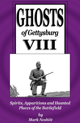 Ghosts of Gettysburg VIII: Spirits, Apparitions and Haunted Places on the Battlefield - Nesbitt, Mark
