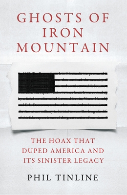 Ghosts of Iron Mountain: The Hoax that Duped America and its Sinister Legacy - Tinline, Phil