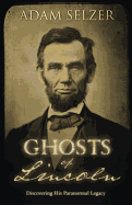 Ghosts of Lincoln: Discovering His Paranormal Legacy