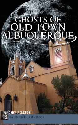 Ghosts of Old Town Albuquerque - Polston, Cody