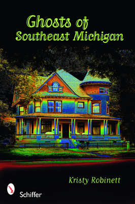 Ghosts of Southeast Michigan - Robinett, Kristy