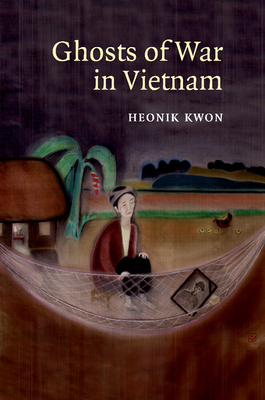 Ghosts of War in Vietnam - Kwon, Heonik