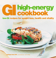 GI High Energy Cookbook: Low-GI Recipes for Weight Loss, Health and Vitality - Hill, Rachael Anne