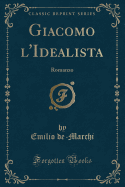 Giacomo l'Idealista: Romanzo (Classic Reprint)