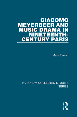 Giacomo Meyerbeer and Music Drama in Nineteenth-Century Paris - Everist, Mark