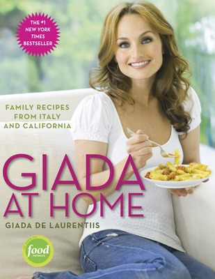 Giada at Home: Family Recipes from Italy and California: A Cookbook - de Laurentiis, Giada
