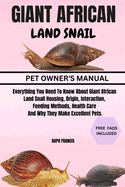 Giant African Land Snail: Everything You Need To Know About Giant African Land Snail Housing, Origin, Interaction, Feeding Methods, Health Care And Why They Make Excellent Pets.