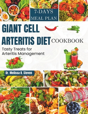 Giant Cell Arteritis Diet Cookbook: Tasty Treats for Arteritis Management - R Steven, Melissa, Dr.