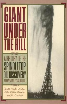 Giant Under the Hill: A History of the Spindletop Oil Discovery at Beaumont, Texas, in 1901 - Stiles, Jo, and Linsley, Judith Walker, and Rienstra, Ellen Walker