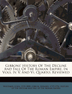 Gibbons' History of the Decline and Fall of the Roman Empire, in Vols. IV, V, and VI, Quarto, Reviewed