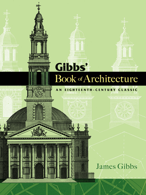 Gibbs' Book of Architecture: An Eighteenth-Century Classic - Gibbs, James