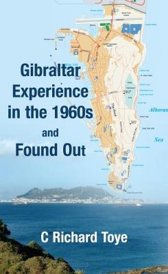 Gibraltar Experience in the 1960s: and  Found Out - Toye, C.Richard