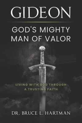 Gideon, God's Mighty Man of Valor: Living with God Through a Trusting Faith - Hartman, Bruce L