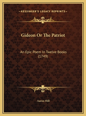 Gideon or the Patriot: An Epic Poem in Twelve Books (1749) - Hill, Aaron