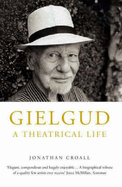 Gielgud: A Theatrical Life - Croall, Jonathan