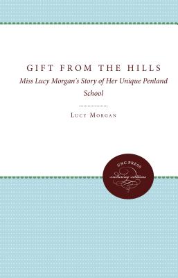 Gift from the Hills: Miss Lucy Morgan's Story of Her Unique Penland School - Morgan, Lucy