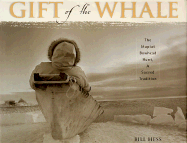 Gift of the Whale: The I~nupiat Bowhead Hunt, a Sacred Tradition - Hess, Bill