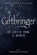 Giftbringer - The Story of Young St. Nicholas: Book II Yearnings of Youth