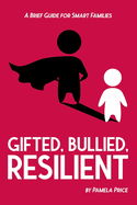 Gifted, Bullied, Resilient: A Brief Guide for Smart Families