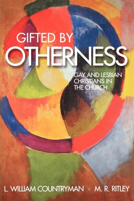 Gifted by Otherness: Gay and Lesbian Christians in the Church - Ritley, M R, and Countryman, L William