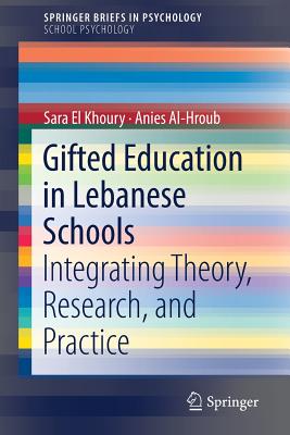 Gifted Education in Lebanese Schools: Integrating Theory, Research, and Practice - El Khoury, Sara, and Al-Hroub, Anies