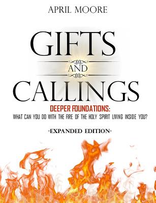 Gifts and Callings Expanded Edition: Deeper Foundations: What Can You Do With the Holy Spirit Living Inside You? - Moore, April