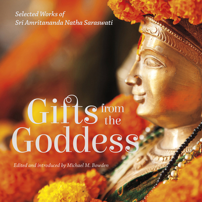 Gifts from the Goddess: Selected Works of Sri Amritananda Natha Saraswati - Bowden, Michael M (Editor)