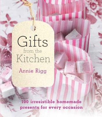 Gifts from the Kitchen: 100 irresistible homemade presents for every - Rigg, Annie
