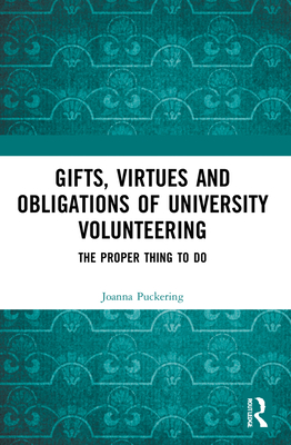 Gifts, Virtues and Obligations of University Volunteering: The Proper Thing to Do - Puckering, Joanna