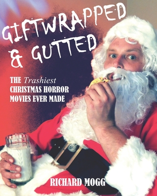 Giftwrapped & Gutted: The Trashiest Christmas Horror Movies Ever Made - Ritter, Tim (Contributions by), and Polonia, Mark (Contributions by), and Haines, Richard W (Contributions by)