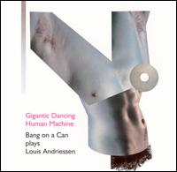 Gigantic Dancing Human Machine: Bang on a Can Plays Louis Andriessen - Bang on a Can