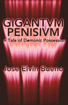 Gigantvm Penisivm: A Tale of Demonic Possession - Elvin Bueno, Jose